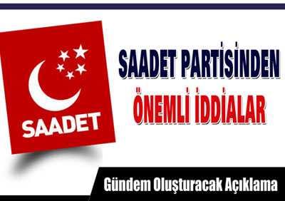 Saadet Partisinden Önemli İddialar…