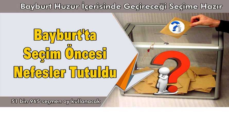Bayburt’ta Seçim Öncesi Nefesler Tutuldu