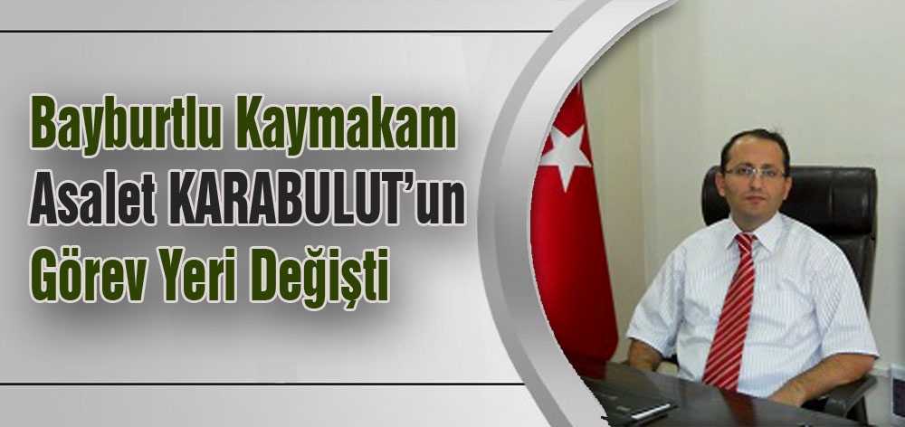 Bayburtlu Kaymakam Karabulut’un Görev Yeri Değişti