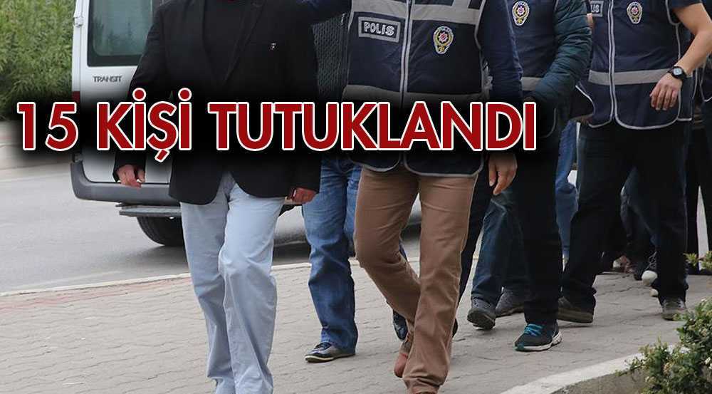 FETÖ’den 15 Kişi Tutuklandı
