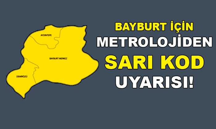 Meteorolojiden Bayburt için sarı kod uyarısı!