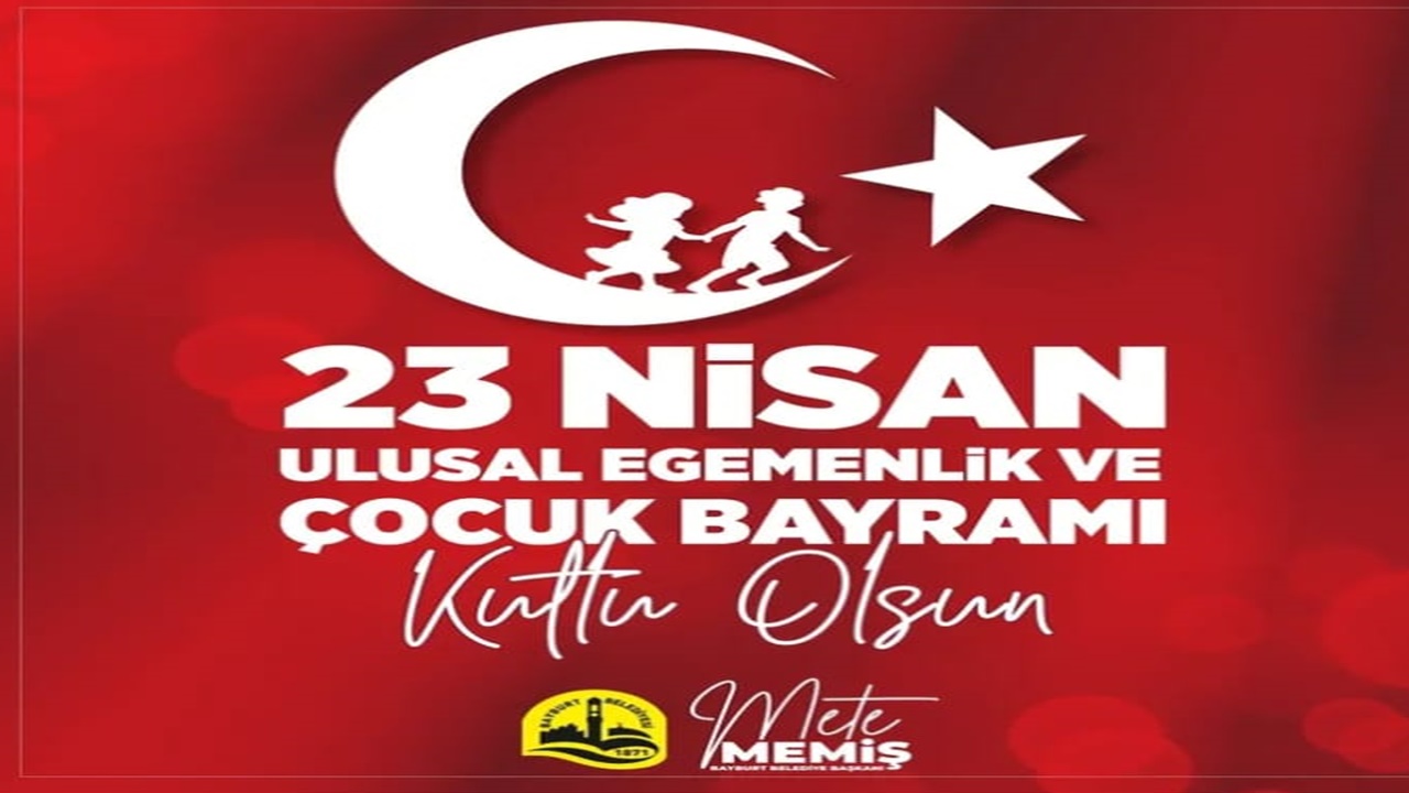 Bayburt Belediye Başkanı Mete Memiş’ten 23 Nisan mesajı
